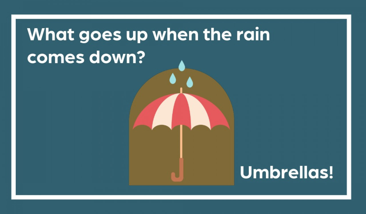 What goes up when the rain comes down? Umbrellas! 