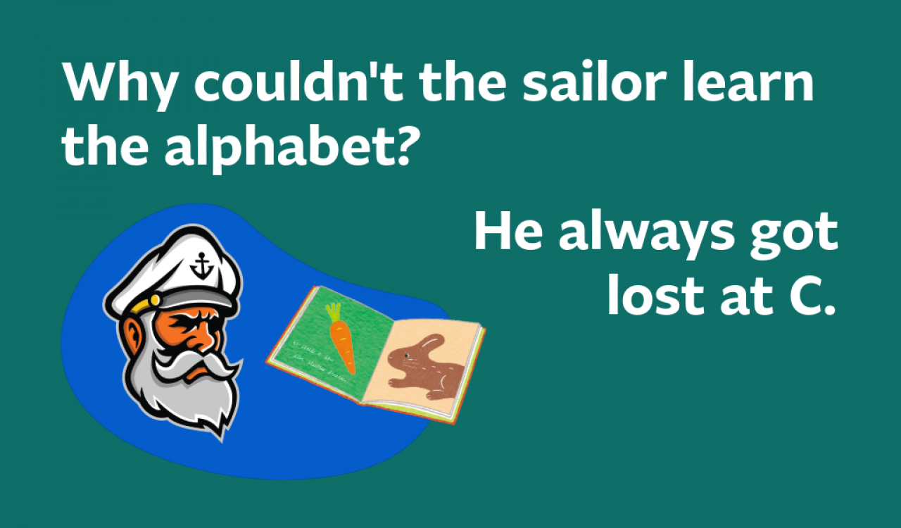 why couldn't the sailor learn the alphabet? He awlays got lost at c. 