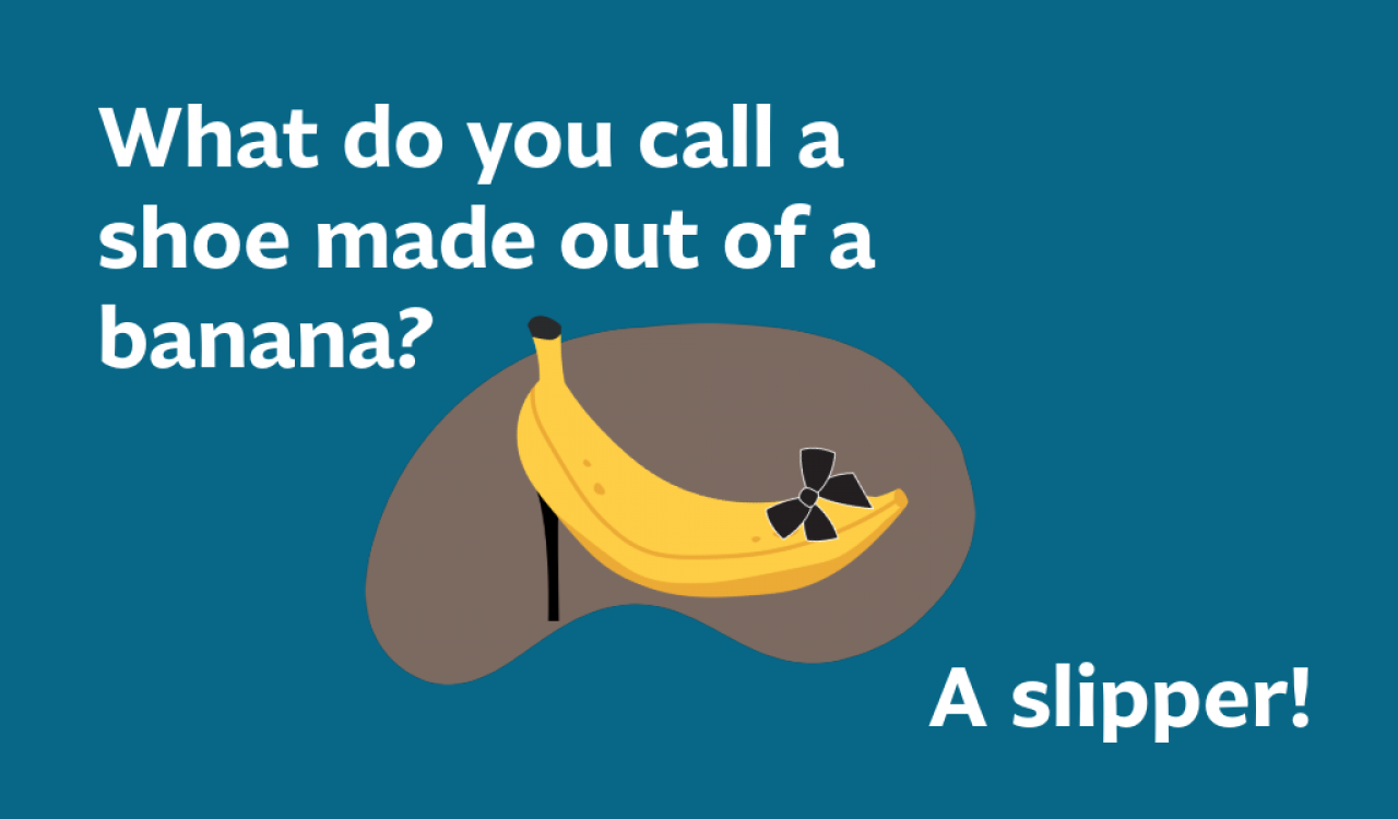 What do you call a shoe made out of a banana? A slipper! 