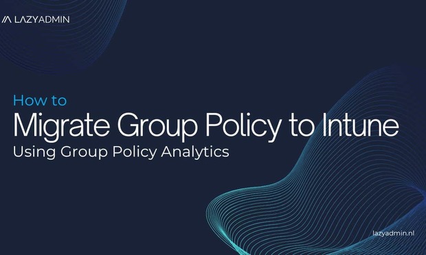 Migrate Group Policy to Intune using Group Policy Analytics [Step-by-Step]